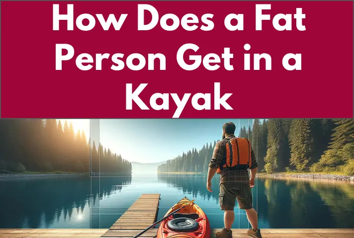 How Does a Fat Person Get in a Kayak